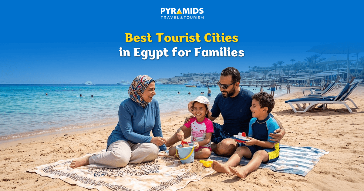 Discover the best tourist cities for families in Egypt, and enjoy the most beautiful beaches, recreational activities and places suitable for a fun and safe family vacation for all family members.