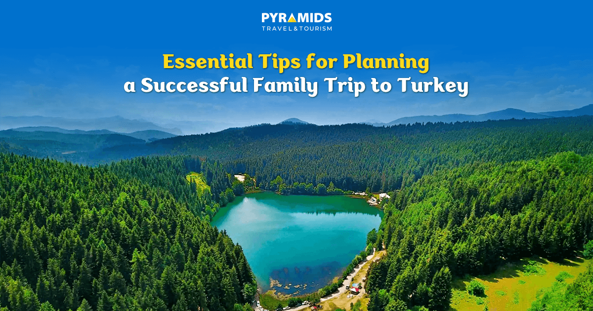 Essential Tips for Planning a Successful Family Trip to Turkey