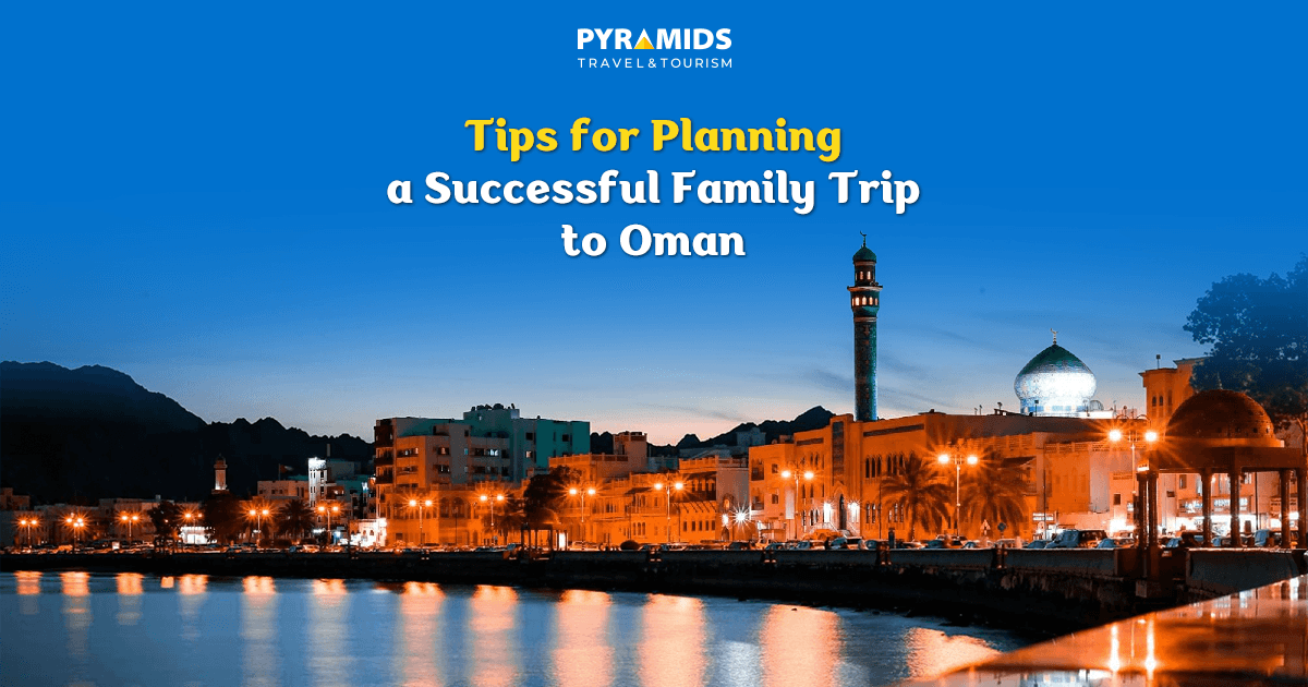 Tips for Planning a Successful Family Trip to Oman