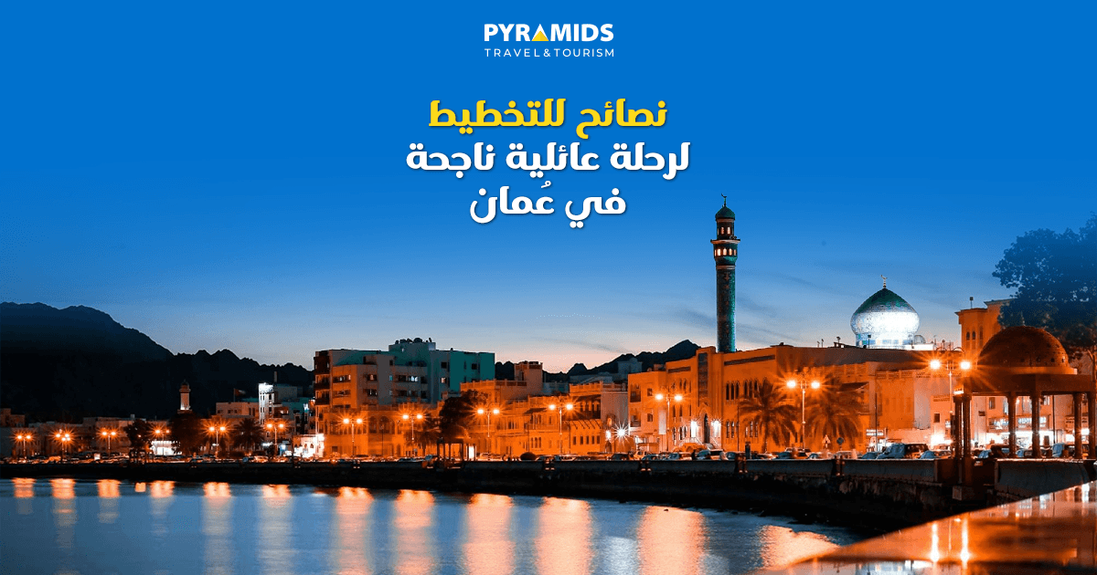 نصائح للتخطيط لرحلة عائلية ناجحة في عُمان
