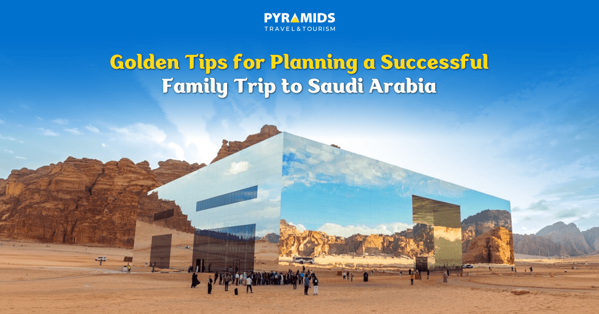 Golden Tips for Planning a Successful Family Trip to Saudi Arabia