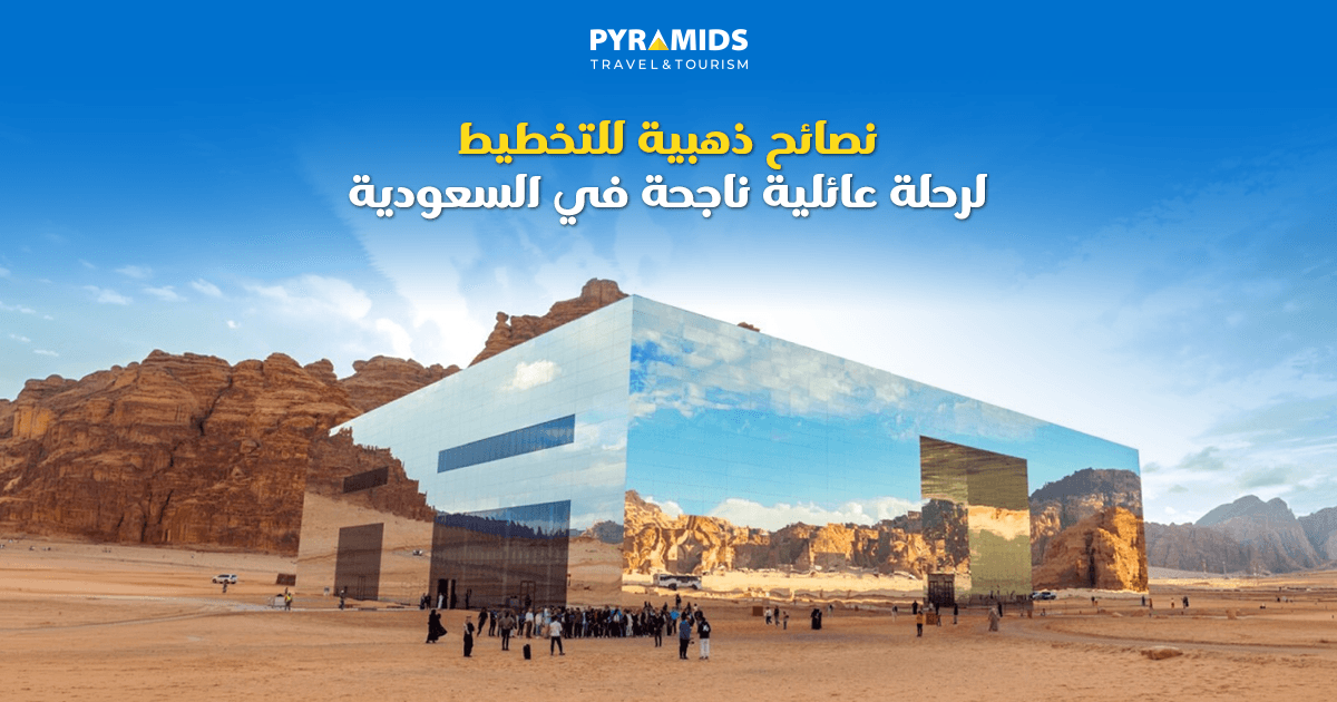 نصائح ذهبية للتخطيط لرحلة عائلية ناجحة في السعودية