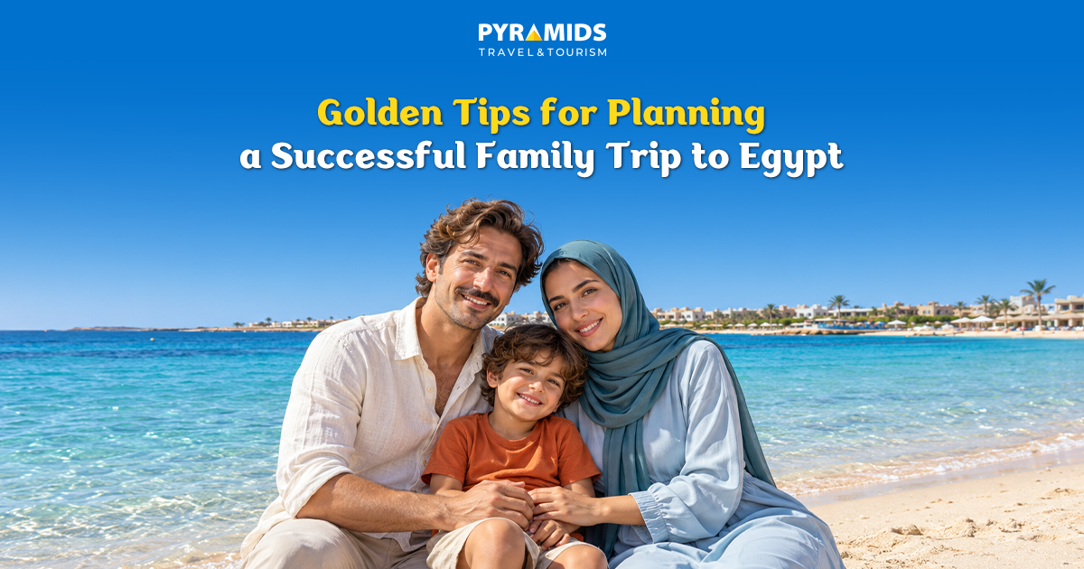 Golden Tips for Planning a Successful Family Trip to Egypt